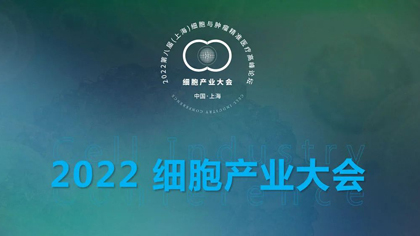 细胞产业大会2022年会议计划发布：4月上海，8月深圳，11月武汉，期待您的加入！
